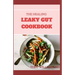 The Healing Leaky Gut Cookbook: Leaky Gut May Be the Unknown Cause of Your Health Problems and Here is Surprising Steps to Cure It Through Dieting