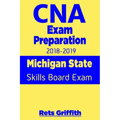 CNA Exam Preparation 2018-2019: Michigan State Skills Board Exam: CNA State Boards Exam Study guide