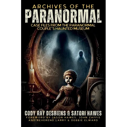 Archives of the Paranormal: Case Files from The Paranormal Couple's Haunted Museum