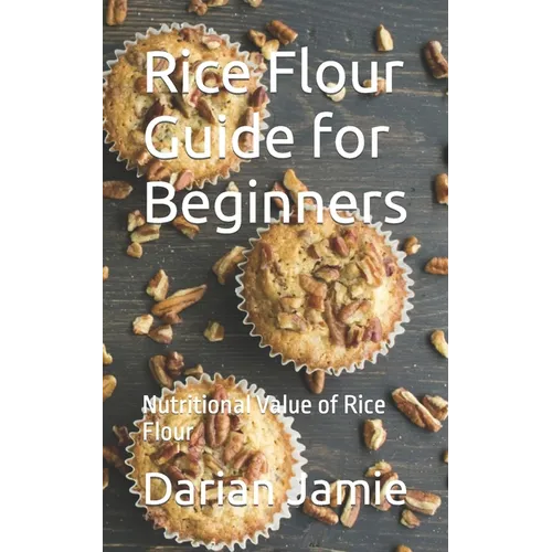 Rice Flour Guide for Beginners: Nutritional Value of Rice Flour