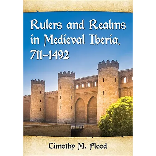 Rulers and Realms in Medieval Iberia, 711-1492