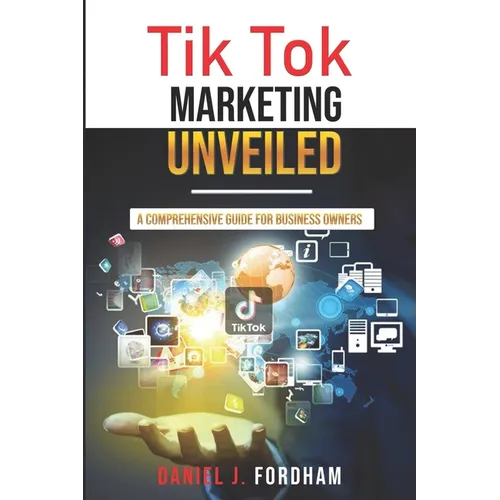 Tik Tok Marketing Unveiled: A Comprehensive Guide for Business Owners