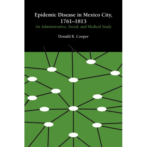 Epidemic Disease in Mexico City, 1761-1813: An Administrative, Social, and Medical Study