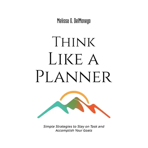 Think Like a Planner: Simple Strategies to Stay on Task and Accomplish Your Goals