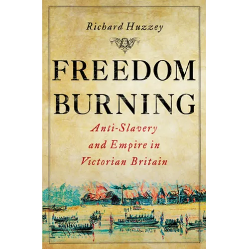 Freedom Burning: Anti-Slavery and Empire in Victorian Britain