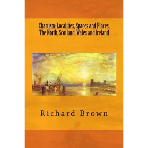 Chartism: Localities, Spaces and Places, The North, Scotland, Wales and Ireland