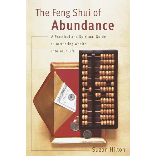 The Feng Shui of Abundance: A Practical and Spiritual Guide to Attracting Wealth Into Your Life