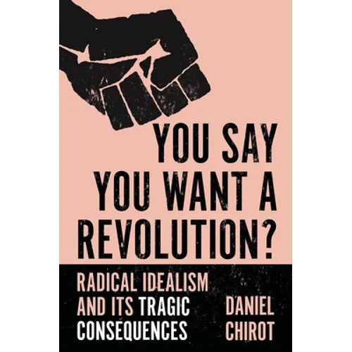 You Say You Want a Revolution?: Radical Idealism and Its Tragic Consequences
