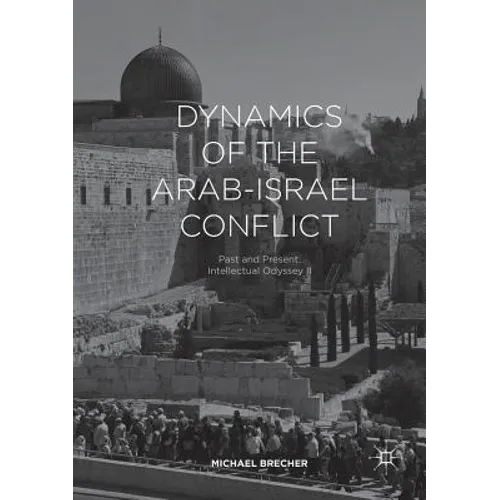Dynamics of the Arab-Israel Conflict: Past and Present: Intellectual Odyssey II