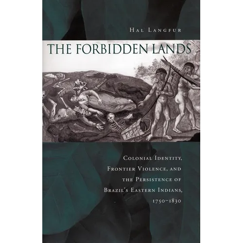 The Forbidden Lands: Colonial Identity, Frontier Violence, and the Persistence of Brazil's Eastern Indians, 1750-1830
