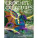 Crochet Creatures of Myth and Legend: 19 Designs Easy Cute Critters to Legendary Beasts