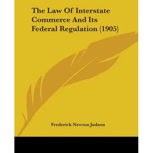 The Law Of Interstate Commerce And Its Federal Regulation (1905)
