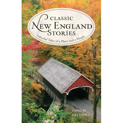 Classic New England Stories: Colorful Tales of a Place and a People
