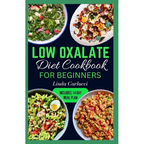 Low Oxalate Diet Cookbook for Beginners: Quick Delicious Low Oxalate Anti-Inflammatory Recipes and Meal Prep to Combat Kidney Stones, Inflammation & E