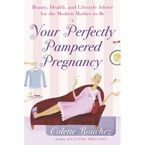 Your Perfectly Pampered Pregnancy: Beauty, Health, and Lifestyle Advice for the Modern Mother-To-Be