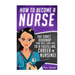 How to Become a Nurse: The Exact Roadmap That Will Lead You to a Fulfilling Career in Nursing!