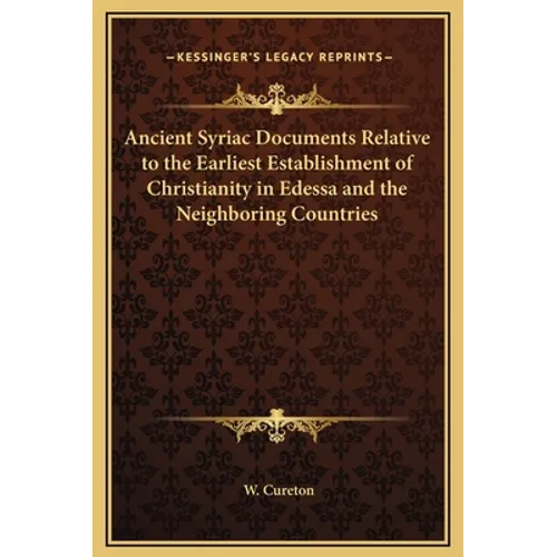 Ancient Syriac Documents Relative to the Earliest Establishment of Christianity in Edessa and the Neighboring Countries