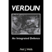 Verdun: AN INTEGRATED DEFENCEAn Outline of the French Fortifications of the Great War based on a Detailed Review of the Defences of Verdun