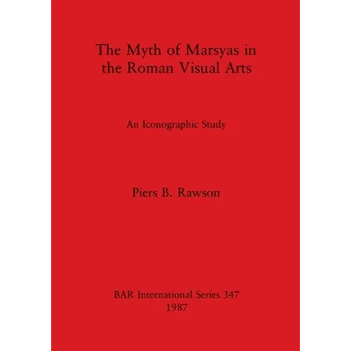 The Myth of Marsyas in the Roman Visual Arts: An Iconographic Study