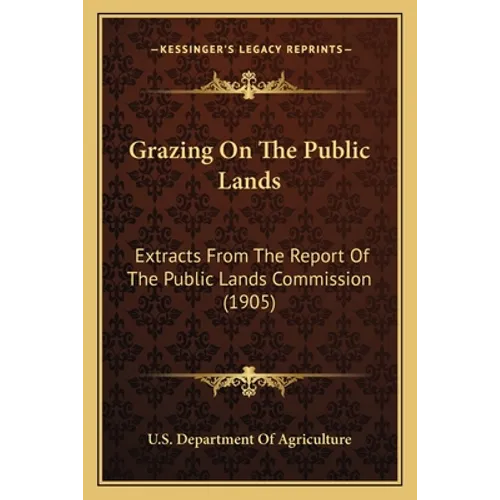 Grazing On The Public Lands: Extracts From The Report Of The Public Lands Commission (1905)