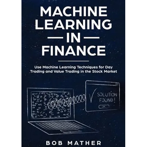Machine Learning in Finance: Use Machine Learning Techniques for Day Trading and Value Trading in the Stock Market