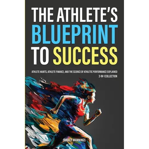 The Athlete's Blueprint to Success: Athlete Habits, Athlete Finance, and the Science of Athletic Performance Explained (3-in-1 Collection)