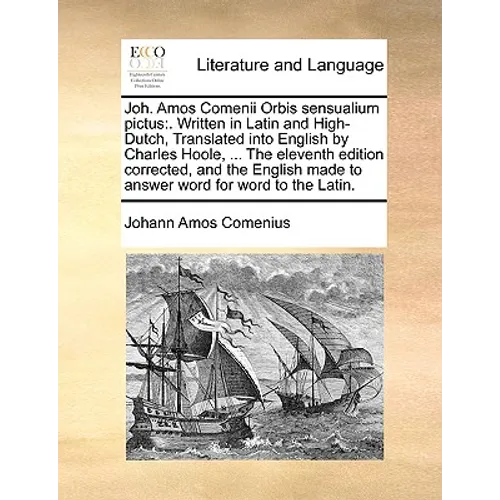 Joh. Amos Comenii Orbis Sensualium Pictus: . Written in Latin and High-Dutch, Translated Into English by Charles Hoole, ... the Eleventh Edition Corre