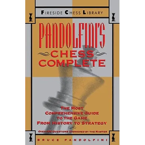 Pandolfini's Chess Complete: The Most Comprehensive Guide to the Game, from History to Strategy