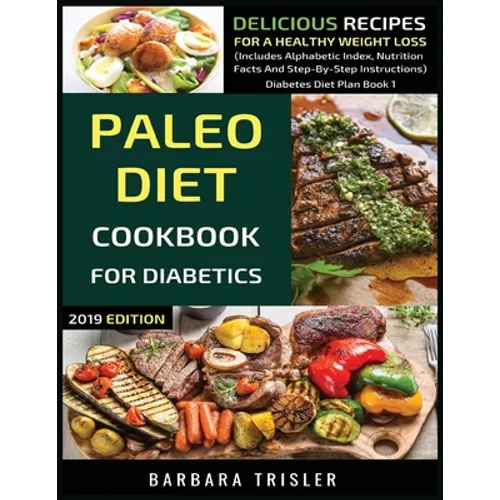 Paleo Diet Cookbook For Diabetics: Delicious Recipes For A Healthy Weight Loss (Includes Alphabetic Index, Nutrition Facts And Step-By-Step Instructio