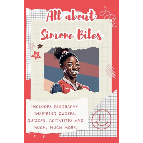 All About Simone Biles: Includes 70 Facts, Inspiring Quotes, Quizzes, activities and much, much more.