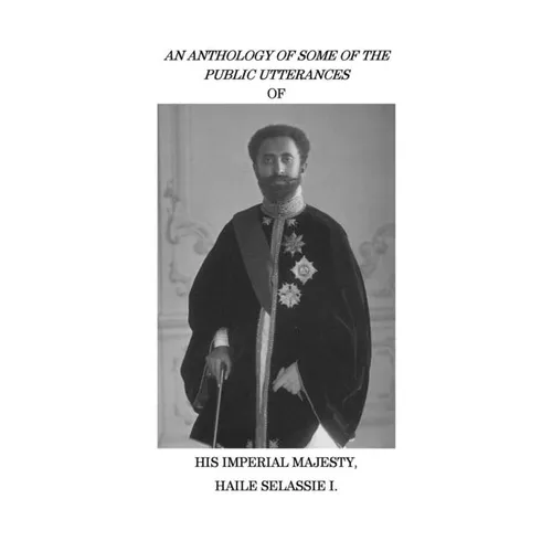 An Anthology of Some of the Public Utterances of His Imperial Majesty Haile Selassie I