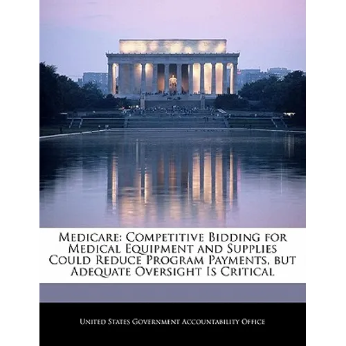 Medicare: Competitive Bidding for Medical Equipment and Supplies Could Reduce Program Payments, But Adequate Oversight Is Critic