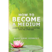 How to Become a Medium: A Step-By-Step Guide to Connecting with the Other Side