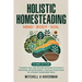 Holistic Homesteading Mind Body Soil: Transform Your Life with Self-Sufficient Practices in Gardening, Herbal Remedies, Canning & Preservation for a M