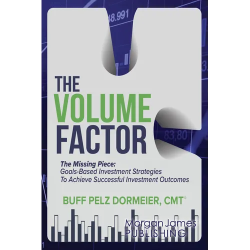 The Volume Factor: The Missing Piece: Goals-Based Investment Strategies to Achieve Successful Investment Outcomes