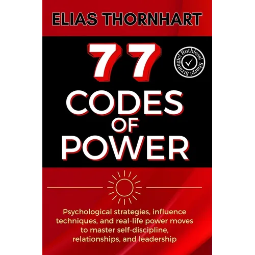 77 Codes of Power: Psychological strategies, influence techniques, and real-life power moves to master self-discipline, relationships, and leadership.