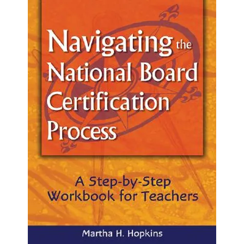 Navigating the National Board Certification Process: A Step-By-Step Workbook for Teachers