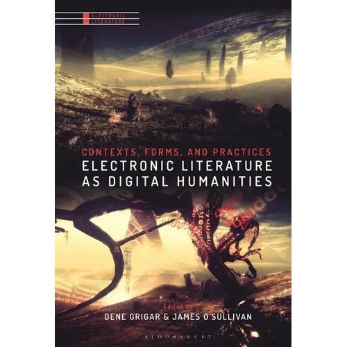 Electronic Literature as Digital Humanities: Contexts, Forms, and Practices