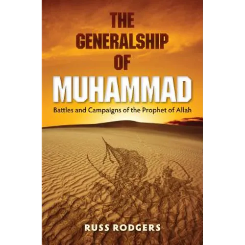 The Generalship of Muhammad: Battles and Campaigns of the Prophet of Allah
