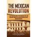 The Mexican Revolution: A Captivating Guide to the Mexican Civil War and How Pancho Villa and Emiliano Zapata Impacted Mexico