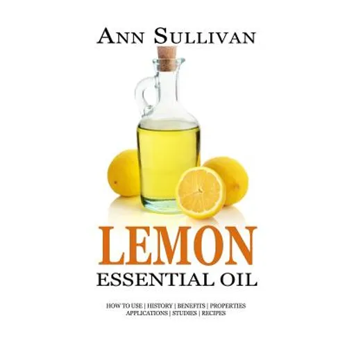 Lemon Essential Oil: Benefits, Properties, Applications, Studies & Recipes