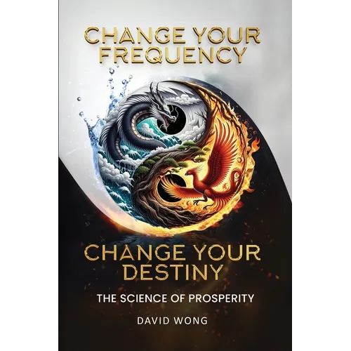 Change Your Frequency, Change Your Destiny: The Science of Prosperity - A Guide to Manifesting Wealth, Healing, and Abundance with Vibrational Energy