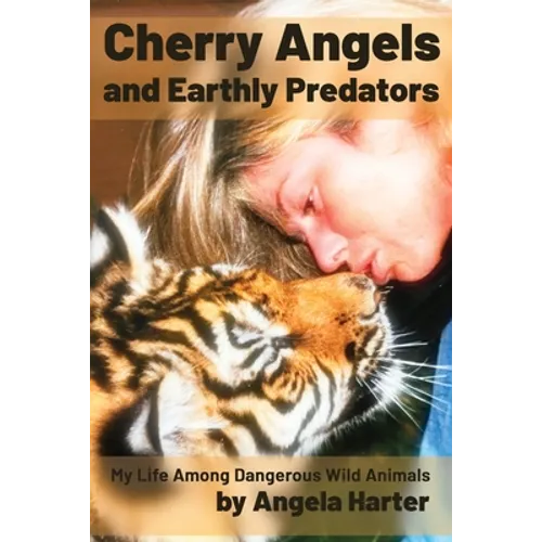 Cherry Angels and Earthly Predators: My Life Among Dangerous Wild Animals