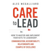 Care to Lead: How to Master and Implement Four Keys to Leadership: Communication, Accountability, Relationships and Example of Excellence