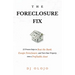 The Foreclosure Fix: 12 Proven Steps to Beat the Bank, Escape Foreclosure, and Turn Your Property into a Profitable Asset