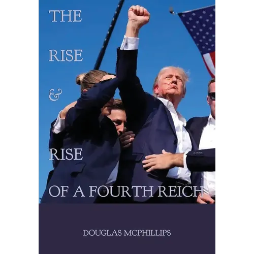 The Rise and Rise of a Fourth Reich: The Hidden History of National Socialism's Resurgence in Modern Times
