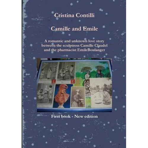 Camille and Emile A romantic and unknown love story between the sculptress Camille Claudel and the pharmacist Emile Boulanger