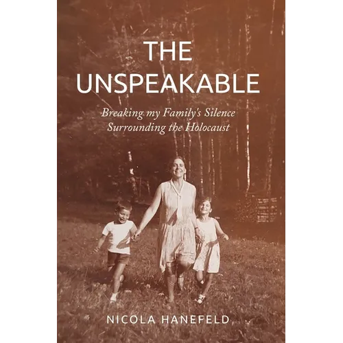 The Unspeakable: Breaking my Family's Silence surrounding the Holocaust