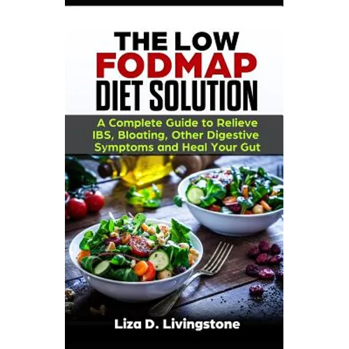 The Low Fodmap Diet Solution: A Complete Guide to Relieve Ibs, Bloating, Other Digestive Symptoms and Heal Your Gut