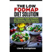 The Low Fodmap Diet Solution: A Complete Guide to Relieve Ibs, Bloating, Other Digestive Symptoms and Heal Your Gut